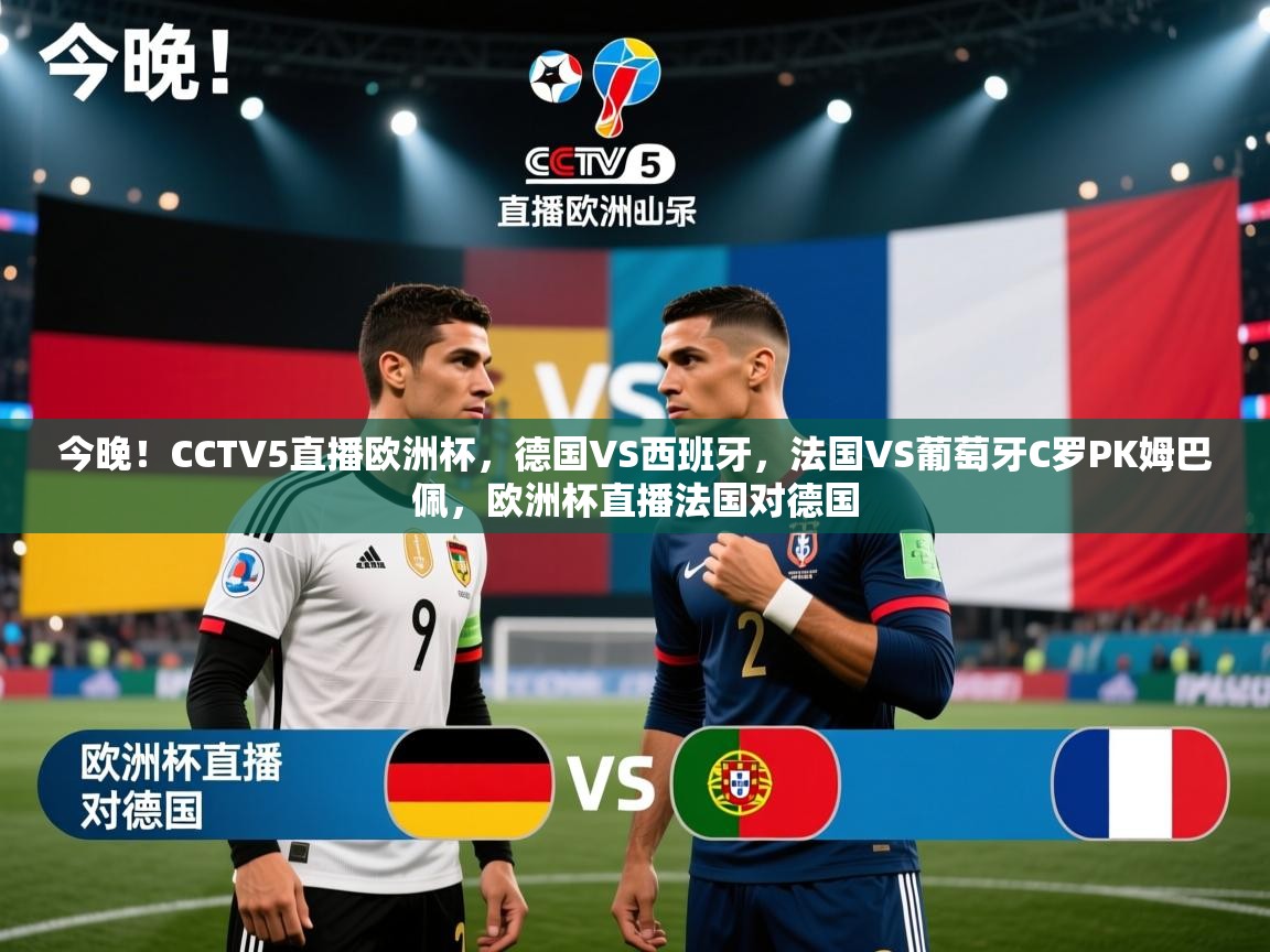 今晚!CCTV5直播欧洲杯,德国VS西班牙,法国VS葡萄牙C罗PK姆巴佩,欧洲杯直播法国对德国 第2张