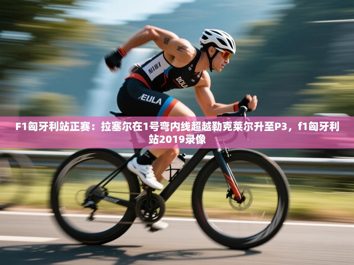 F1匈牙利站正赛：拉塞尔在1号弯内线超越勒克莱尔升至P3，f1匈牙利站2019录像