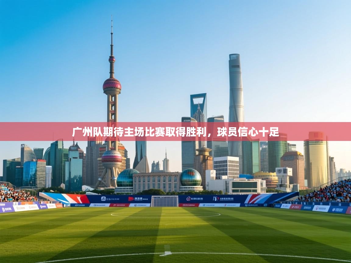 广州队期待主场比赛取得胜利，球员信心十足