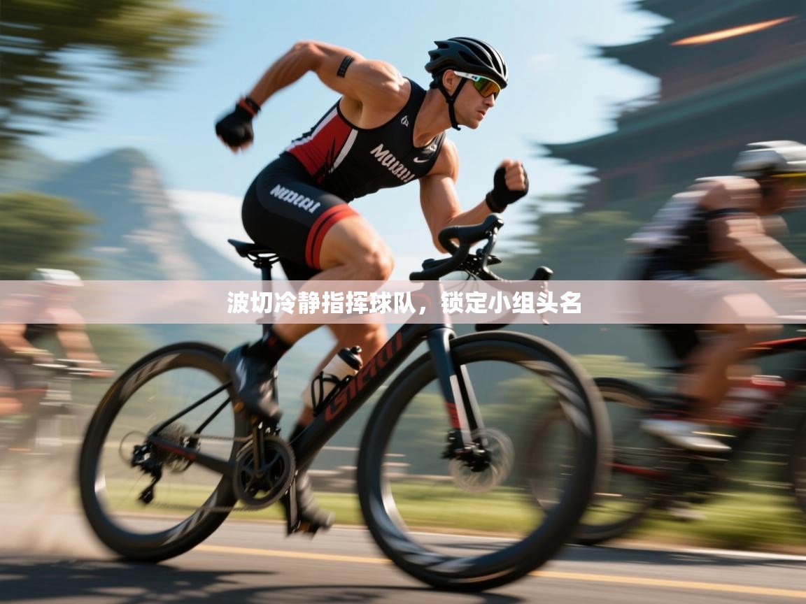 波切冷静指挥球队，锁定小组头名